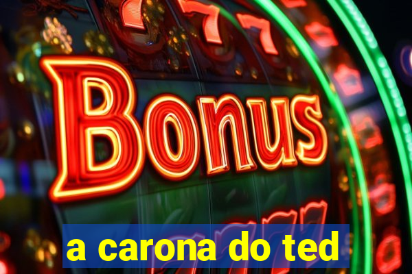 a carona do ted